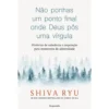 Não Ponhas Um Ponto Final Onde Deus Pôs Uma Vírgula de Shiva Ryu