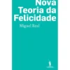 Nova Teoria da Felicidade de Miguel Real