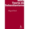 Nova Teoria do Sebastianismo de Miguel Real