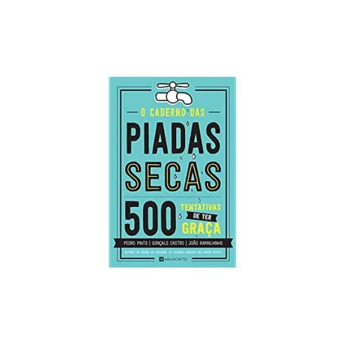 O Caderno das Piadas Secas - 500 Tentativas de Ter Graça de Pedro Pinto, João Ramalhinho E Gonçalo Castro