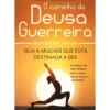 O Caminho da Deusa Guerreira de Heatherash Amara