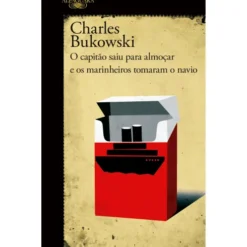 O Capitão Saiu para Almoçar e os Marinheiros Tomaram o Navio de Charles Bukowski