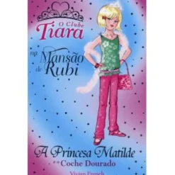 O Clube Tiara - A Princesa Matilde e o Coche Dourado de Vivian French