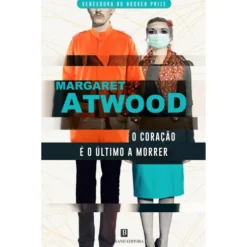 O Coração é o Último a Morrer de Margaret Atwood