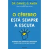 O Cérebro Está Sempre à Escuta de Dr. Daniel G. Amen