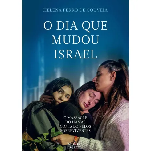 O Dia que Mudou Israel de Helena Ferro de Gouveia - O Massacre do Hamas Contado Pelos Sobreviventes