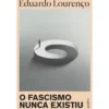 O Fascismo Nunca Existiu de Eduardo Lourenço