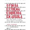 O Fim da Extrema-Esquerda em Angola de Leonor Figueiredo