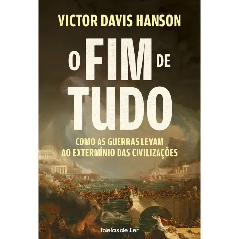 O Fim de Tudo de Victor Davis Hanson - Como as Guerras Levam ao Extermínio das Civilizações