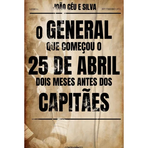 O General Que Começou O 25 De Abril Dois Meses Antes Dos Capitães de João Céu e Silva