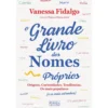 O Grande Livro dos Nomes Próprios de Vanessa Fidalgo - Origens, Curiosidades, Tendências. os Mais Populares (e os Mais Estranhos)