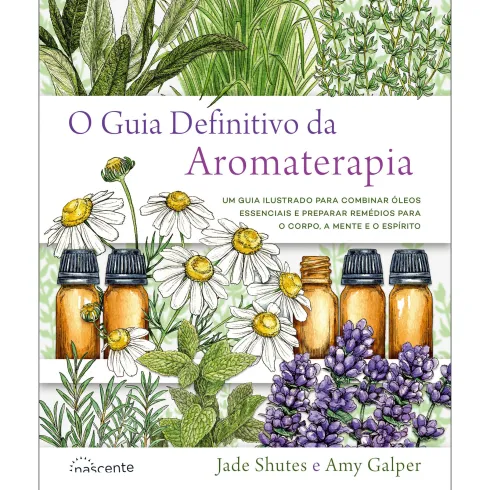 O Guia Definitivo da Aromaterapia de Jade Shutes e Amy Galper