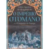 O Império Otomano E A Conquista Da Europa de Gábor Ágoston