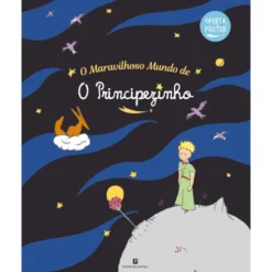 O Maravilhoso Mundo De O Principezinho de Antoine De Saint Exupéry
