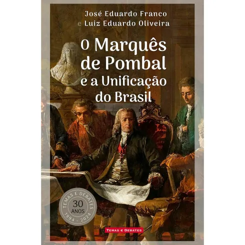 O Marquês De Pombal E A Unificação Do Brasil de José Eduardo Franco e Luiz Eduardo Oliveira