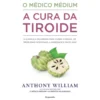 O Médico Médium: A Cura da Tiróide de Anthony William