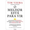 O Melhor Está para Vir de Tim Vieira - Encontrar um Propósito, Manter o Foco e Criar Impacto no Trabalho e na Vida