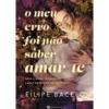 O Meu Erro Foi Não Saber Amar-te de Filipe Bacelo