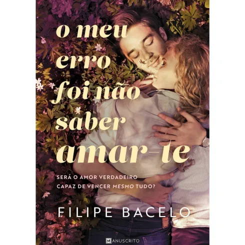 O Meu Erro Foi Não Saber Amar-te de Filipe Bacelo