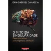 O Mito da Singularidade de Jean-Gabriel Ganascia