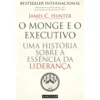 O Monge e o Executivode James C. Hunter Uma História Sobre a Essência da Liderança