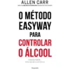 O Método Easyway Para Controlar O Álcool de Allen Carr