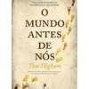 O Mundo Antes de Nós de Tom Higham