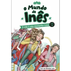 O Mundo da Inês - A Vida é uma Montanha-russa de Sara de Almeida Leite de Sara de Almeida Leite