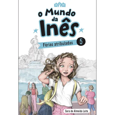 O Mundo da Inês - Férias Atribuladas de Sara de Almeida Leite