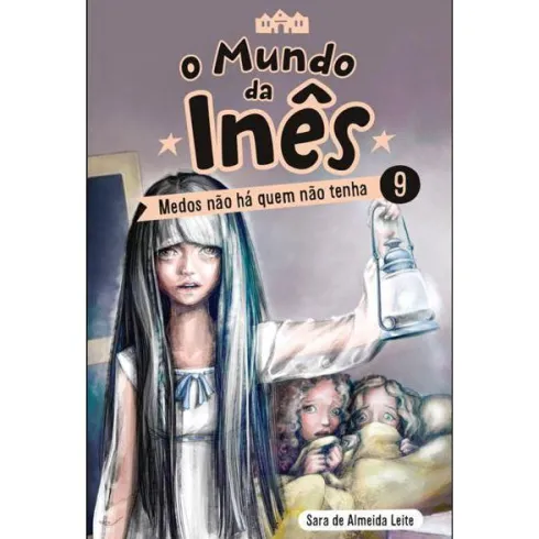 O Mundo da Inês - Medos Não Há Quem Não Tenha de Sara de Almeida Leite - Livro 9