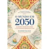 O Mundo em 2050 de Hamish McRae - As Grandes Tendências Globais e o que Podemos Esperar do Futuro