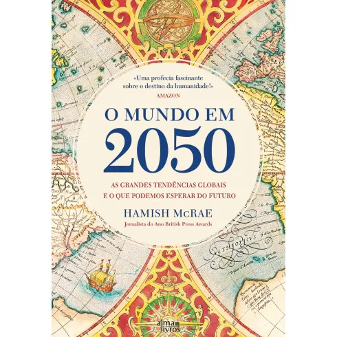 O Mundo em 2050 de Hamish McRae - As Grandes Tendências Globais e o que Podemos Esperar do Futuro