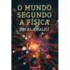 O Mundo Segundo a Física de Jim Al-Khalili