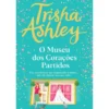 O Museu dos Corações Partidos de Trisha Ashley