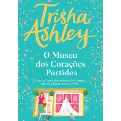 O Museu dos Corações Partidos de Trisha Ashley