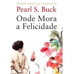 Onde Mora a Felicidade de Pearl S. Buck