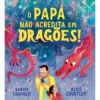 O Papá Não Acredita Em Dragões! de Sarah Tagholm