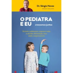O Pediatra e Eu - Crescemos Juntos de Dr. Sérgio Neves