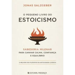 O Pequeno Livro do Estoicismode Jonas Salzgeber Sabedoria Milenar para Ganhar Calma, Confiança e Equilíbrio
