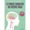 O Poder Curativo do Nervo Vago de Stanley Rosenberg - Exercícios para Combater a Ansiedade, a Depressão, os Traumas e as Fobias