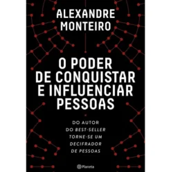 O Poder de Conquistar e Influenciar Pessoas de Alexandre Monteiro