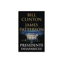 O Presidente Desapareceu de Bill Clinton e James Patterson