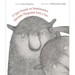 O que Fazem os Sentimentos Quando Ninguém Está a Ver de Tina Oziewicz O Que