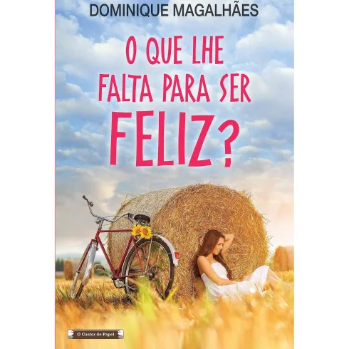 O que lhe Falta Para Ser Feliz? de Dominique Magalhães