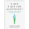 O que é que lhe Aconteceu? de Bruce D. Perry e Oprah Winfrey - Conversas Sobre Trauma, Resiliência e Cura