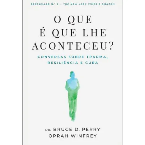 O que é que lhe Aconteceu? de Bruce D. Perry e Oprah Winfrey - Conversas Sobre Trauma, Resiliência e Cura