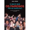 O Que é Que os Famosos Têm de Especial? de Ana Jorge