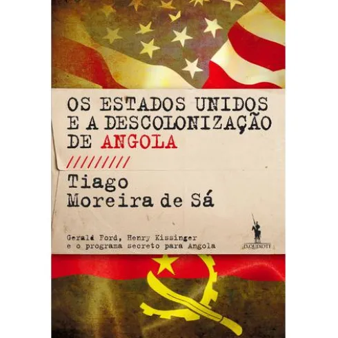 Os Estados Unidos e a Descolonização de Angola de Tiago Moreira de Sá
