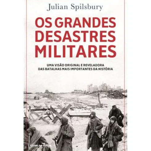 Os Grandes Desastres Militares de Julian Spilsbury