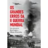 Os Grandes Erros da II Guerra Mundial de Jean Lopez e Olivier Wieviorka